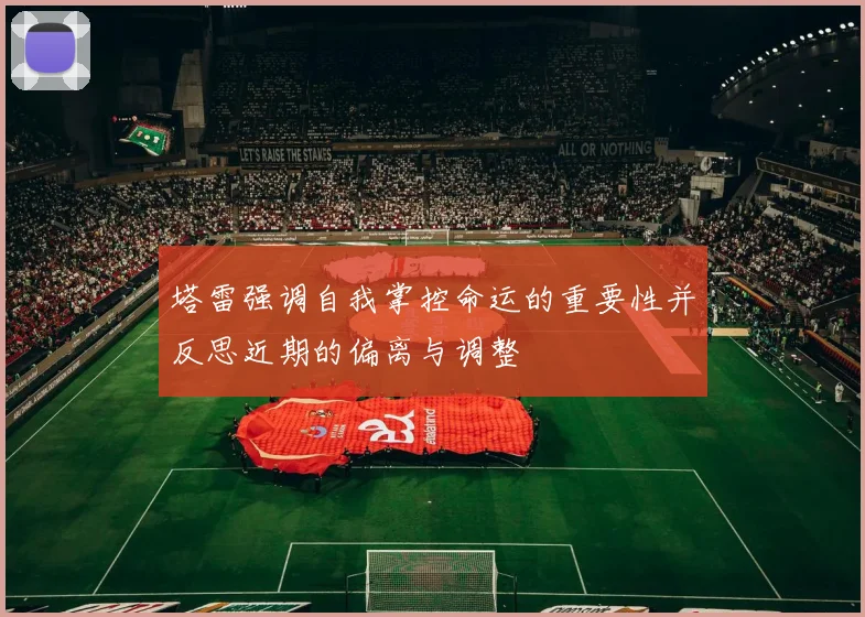 塔雷强调自我掌控命运的重要性并反思近期的偏离与调整